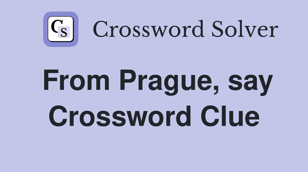 From Prague, say Crossword Clue Answers Crossword Solver